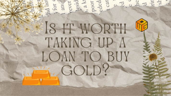 is it worth taking up a loan to buy gold