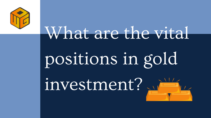 What are the vital positions in gold investment