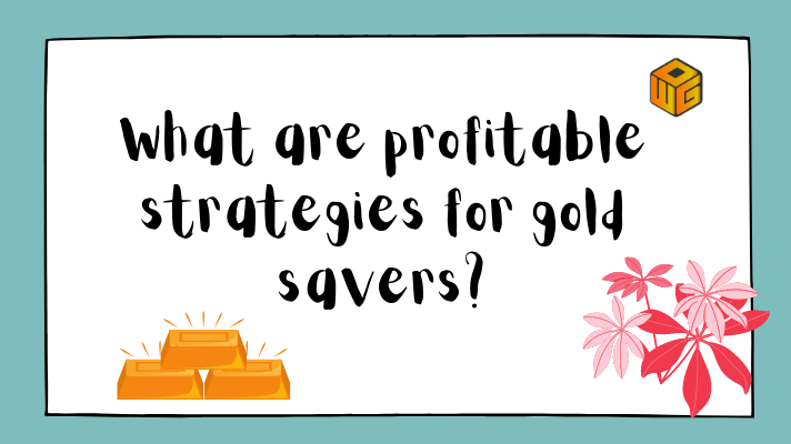 what are profitable strategies for gold savers